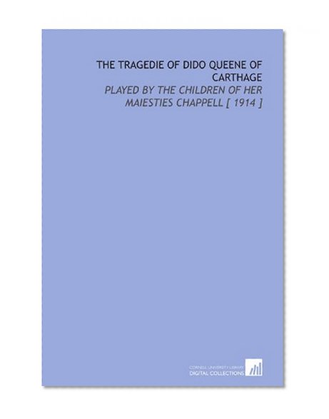 The Tragedie of Dido Queene of Carthage: Played by the Children of Her Maiesties Chappell [ 1914 ]