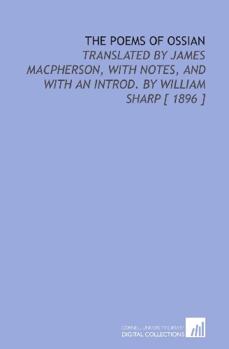 The Poems of Ossian: Translated by James Macpherson, With Notes, and With an Introd. By William Sharp [ 1896 ]