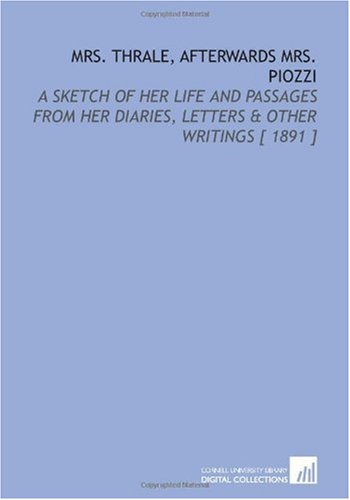 Mrs. Thrale, Afterwards Mrs. Piozzi: A Sketch of Her Life and Passages From Her Diaries, Letters & Other Writings [ 1891 ]