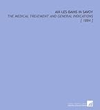 Aix-Les-Bains in Savoy: The Medical Treatment and General Indications [ 1884 ]