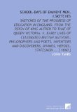 School-days of eminent men. I.Sketches: Sketches of the progress of education in England, from the reign of King Alfred to that of Queen Victoria. II. ... divines, heroes, statesmen ... [ 1860 ]