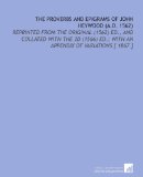 The Proverbs and Epigrams of John Heywood (a.D. 1562): Reprinted From the Original (1562) Ed., and Collated With the 2d (1566) Ed.; With an Appendix of Variations [ 1867 ]