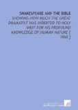 Shakespeare and the Bible: Showing How Much the Great Dramatist Was Indebted to Holy Writ for His Profound Knowledge of Human Nature [ 1860 ]