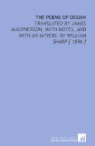 The Poems of Ossian: Translated by James Macpherson, With Notes, and With an Introd. By William Sharp [ 1896 ]