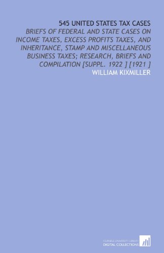 545 United States Tax Cases: Briefs of Federal and State Cases on Income Taxes, Excess Profits Taxes, and Inheritance, Stamp and Miscellaneous ... Briefs and Compilation [Suppl. 1922 ] [1921 ]