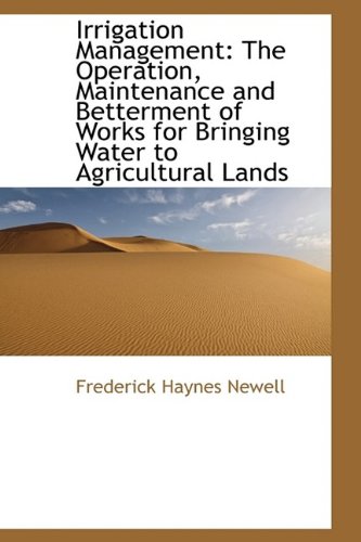 Irrigation Management: The Operation, Maintenance and Betterment of Works for Bringing Water to Agri