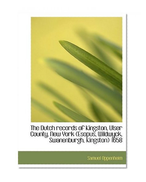 The Dutch records of Kingston, Ulser County, New York (Esopus, Wildwyck, Swanenburgh, Kingston) 1658