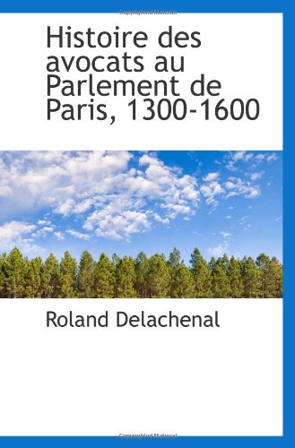 Histoire des avocats au Parlement de Paris, 1300-1600 (French Edition)