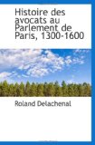 Histoire des avocats au Parlement de Paris, 1300-1600 (French Edition)