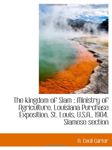 The Kingdom of Siam : Ministry of Agriculture, Louisiana Purchase Exposition, St. Louis, U.S.A., 190