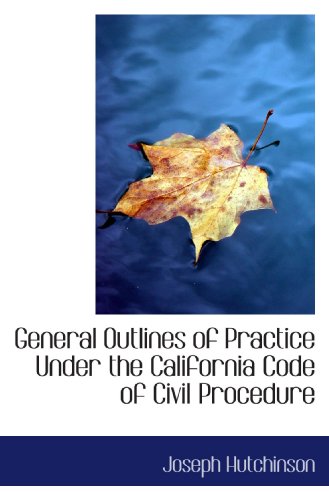 General Outlines of Practice Under the California Code of Civil Procedure