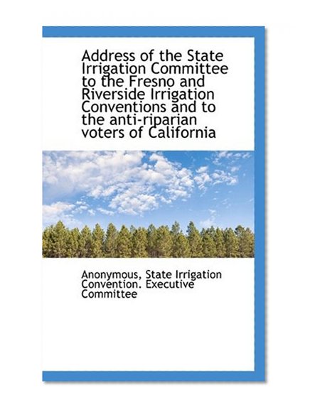 Address of the State Irrigation Committee to the Fresno and Riverside Irrigation Conventions and to