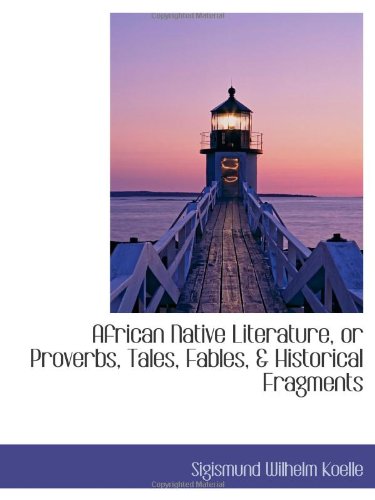 African Native Literature, or Proverbs, Tales, Fables, & Historical Fragments