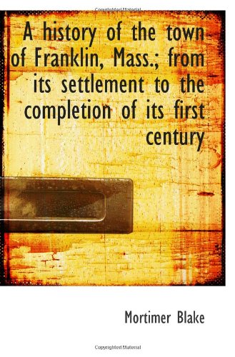 A history of the town of Franklin, Mass.; from its settlement to the completion of its first century