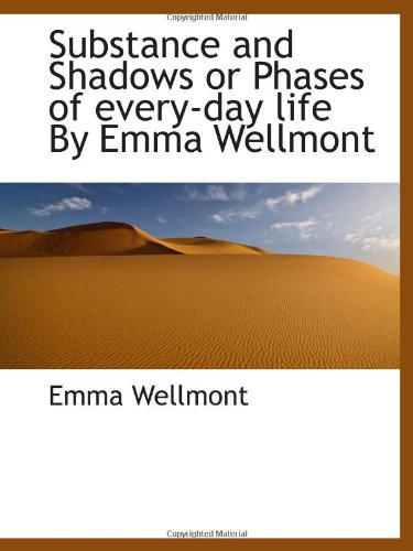 Substance and Shadows or Phases of every-day life By Emma Wellmont
