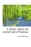 A syntatic, stylistic and metrical study of Prudentius