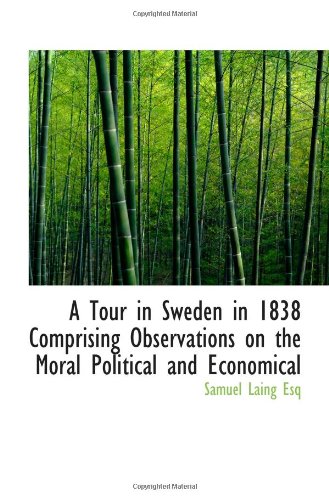 A Tour in Sweden in 1838 Comprising Observations on the Moral Political and Economical