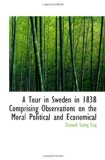 A Tour in Sweden in 1838 Comprising Observations on the Moral Political and Economical