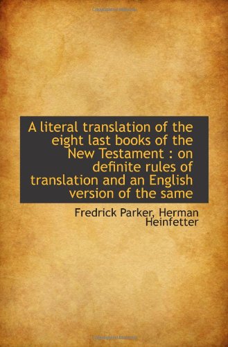 A literal translation of the eight last books of the New Testament : on definite rules of translatio