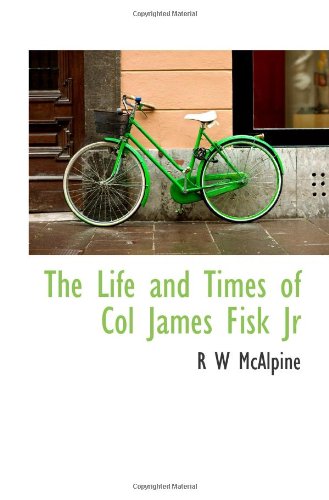 The Life and Times of Col James Fisk Jr