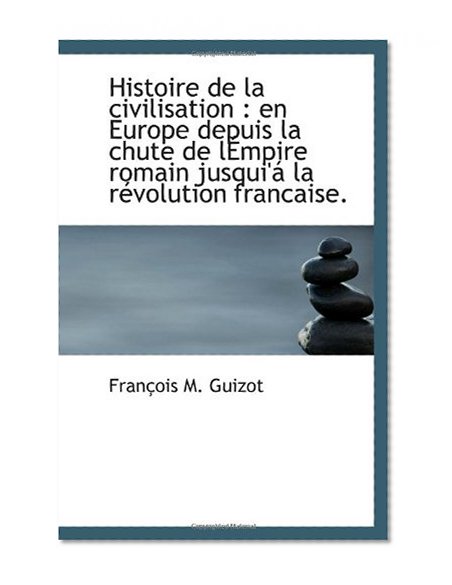 Histoire de la civilisation : en Europe depuis la chute de lÃ‰mpire romain jusqui'Ã¡ la rÃ©volution fra (French Edition)