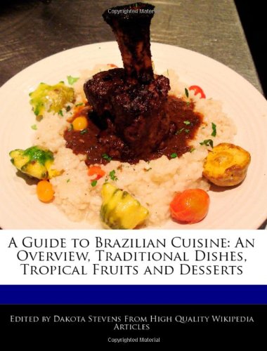 A Guide to Brazilian Cuisine: An Overview, Traditional Dishes, Tropical Fruits and Desserts