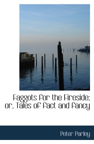 Faggots for the Fireside; or, Tales of fact and fancy
