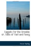 Faggots for the Fireside; or, Tales of fact and fancy