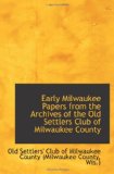 Early Milwaukee Papers from the Archives of the Old Settlers Club of Milwaukee County