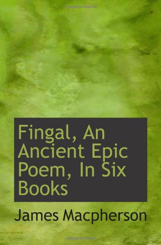 Fingal, An Ancient Epic Poem, In Six Books