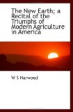 The New Earth; a Recital of the Triumphs of Modern Agriculture in America