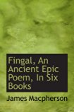 Fingal, An Ancient Epic Poem, In Six Books