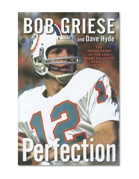 Perfection: The Inside Story of the 1972 Miami Dolphins' Perfect Season