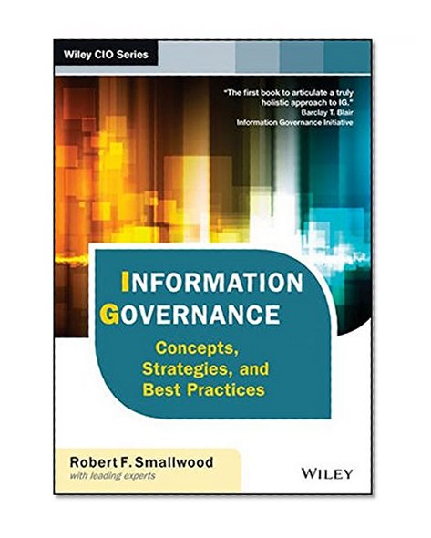 Information Governance: Concepts, Strategies, and Best Practices (Wiley CIO)
