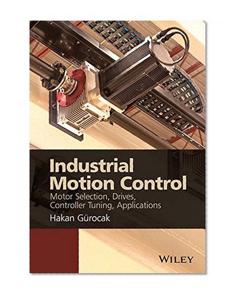 Book Cover Industrial Motion Control: Motor Selection, Drives, Controller Tuning, Applications
