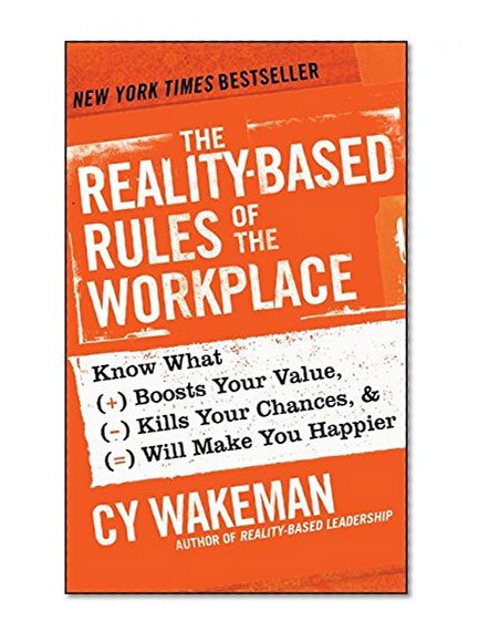 Book Cover The Reality-Based Rules of the Workplace: Know What Boosts Your Value, Kills Your Chances, and Will Make You Happier