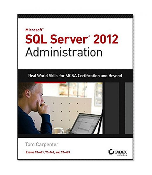 Book Cover Microsoft SQL Server 2012 Administration: Real-World Skills for MCSA Certification and Beyond (Exams 70-461, 70-462, and 70-463)