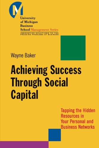 Book Cover Achieving Success Through Social Capital: Tapping the Hidden Resources in Your Personal and Business Networks (J-B-UMBS Series)