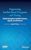 Engineering Satellite-Based Navigation and Timing: Global Navigation Satellite Systems, Signals, and Receivers