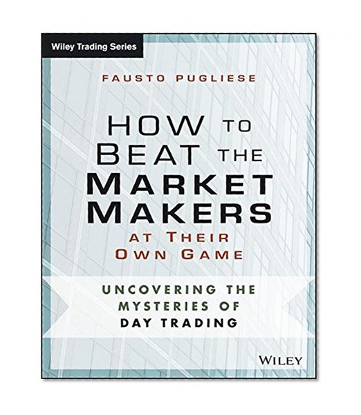 Book Cover How to Beat the Market Makers at Their Own Game: Uncovering the Mysteries of Day Trading (Wiley Trading)