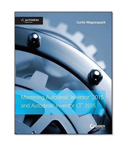Mastering Autodesk Inventor 2015 and Autodesk Inventor LT 2015: Autodesk Official Press