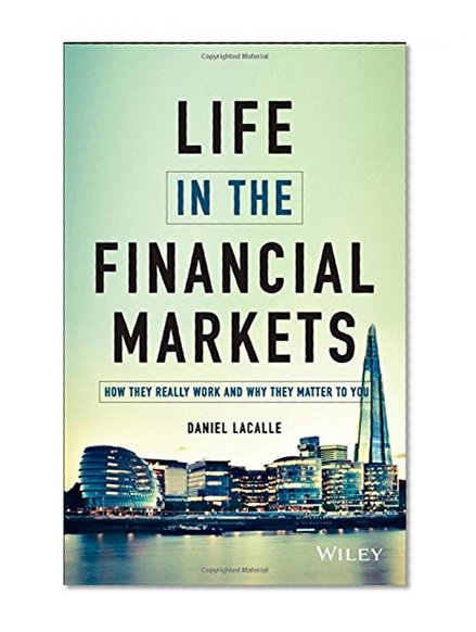 Book Cover Life in the Financial Markets: How They Really Work And Why They Matter To You