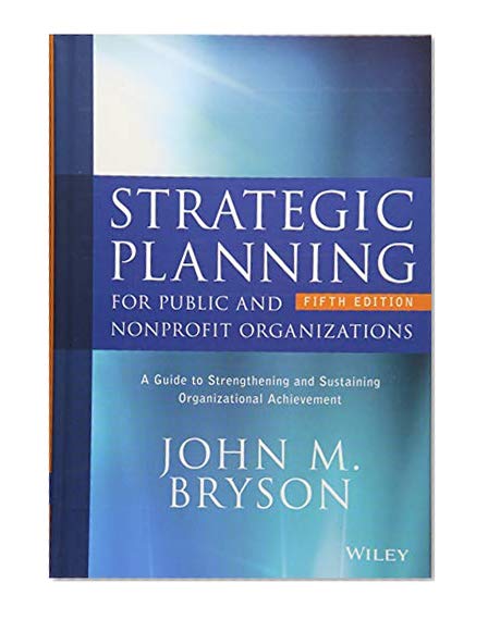 Book Cover Strategic Planning for Public and Nonprofit Organizations: A Guide to Strengthening and Sustaining Organizational Achievement (Bryson on Strategic Planning)