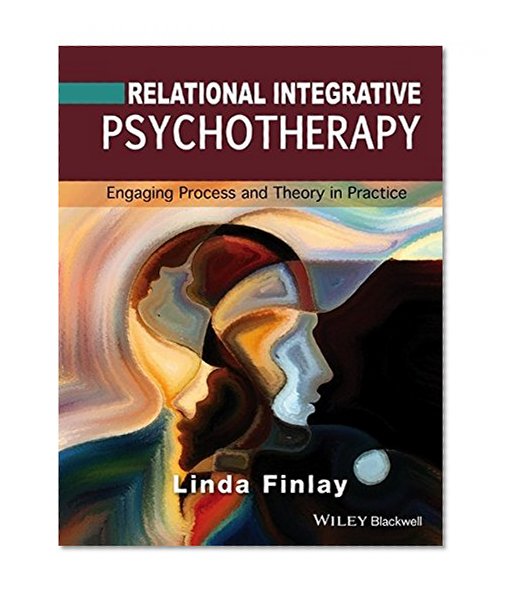 Relational Integrative Psychotherapy: Engaging Process and Theory in Practice