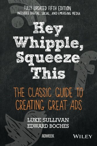 Book Cover Hey, Whipple, Squeeze This: The Classic Guide to Creating Great Ads