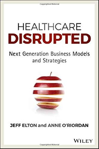 Book Cover Healthcare Disrupted: Next Generation Business Models and Strategies