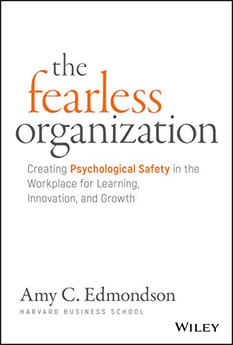 Book Cover The Fearless Organization: Creating Psychological Safety in the Workplace for Learning, Innovation, and Growth