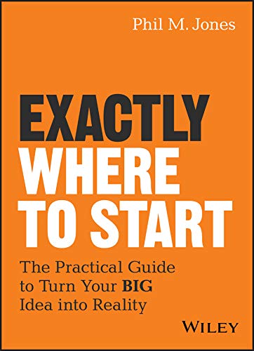 Book Cover Exactly Where to Start: The Practical Guide to Turn Your BIG Idea into Reality