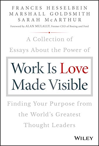 Book Cover Work is Love Made Visible: A Collection of Essays About the Power of Finding Your Purpose From the World's Greatest Thought Leaders