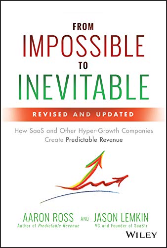Book Cover From Impossible to Inevitable: How SaaS and Other Hyper-Growth Companies Create Predictable Revenue